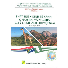Phát Triển Kinh Tế Xanh Ở Nam Phi Và Nigeria: Gợi Ý Chính Sách Cho Việt Nam (Sách chuyên khảo) - PGS. TS. Lê Phước Minh chủ biên - TS. Lê Đắc Nhường