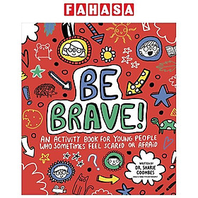 Sách ngoại văn: Be Brave! An Activity Book For Children Who Sometimes Feel Scared Or Afraid - Grantham Book Services