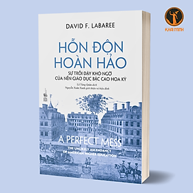 HỖN ĐỘN HOÀN HẢO - David F. Labaree - Lê Tùng Quân dịch, Nguyễn Xuân Xanh giới thiệu và hiệu đính