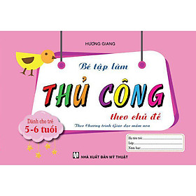 Bé Tập Làm Thủ Công Theo Chủ Đề Dành Cho Trẻ 5-6 Tuổi