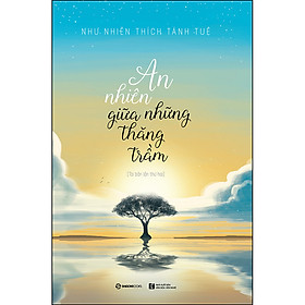 Sách An Nhiên Giữa Những Thăng Trầm (Tái Bản)