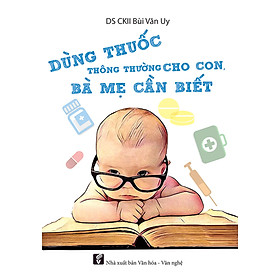 Dùng Thuốc Thông Thường Cho Con Bà Mẹ Cần Biết