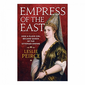 Empress of the East: How a Slave Girl Became Queen of the Ottoman Empire