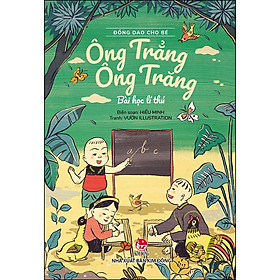 Đồng Dao Cho Bé: Ông Trẳng Ông Trăng - Bài Học Lí Thú