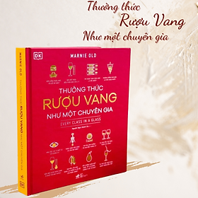 Thưởng Thức Rượu Vang Như Một Chuyên Gia (Every Class In A Glass) (Bìa Cứng)  - Bản Quyền