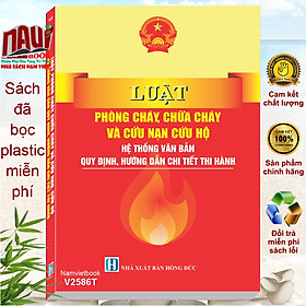 Sách Luật Phòng Cháy, Chữa Cháy Và Cứu Nạn, Cứu Hộ – Hệ Thống Văn Bản Quy Định, Hướng Dẫn Chi Tiết Thi Hành (V2586T)