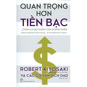 QUAN TRỌNG HƠN TIỀN BẠC...CHÍNH LÀ ĐỘI NHÓM - Robert Kiyosaki và các cố vấn Rich Dad – Thiên Kim dịch – NXB Trẻ