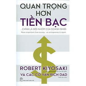 Hình ảnh QUAN TRỌNG HƠN TIỀN BẠC...CHÍNH LÀ ĐỘI NHÓM - Robert Kiyosaki và các cố vấn Rich Dad – Thiên Kim dịch – NXB Trẻ