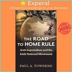 Sách - The Road to Home Rule - Anti-imperialism and the Irish National Moveme by Paul A. Townend (UK edition, hardcover)