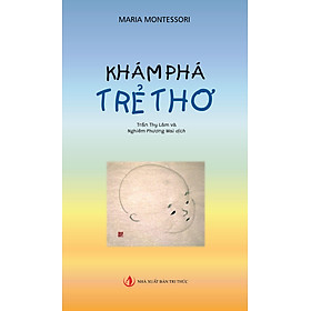 Khám phá trẻ thơ Maria Montessori - NXB Tri Thức