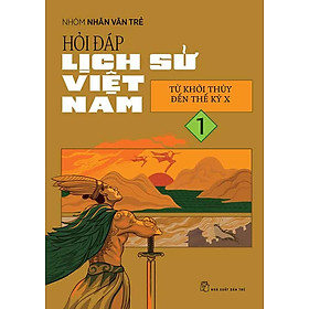 Hỏi-Đáp Lịch Sử Việt Nam - Tập 1: Từ Khởi Thủy Đến Thế Kỷ X