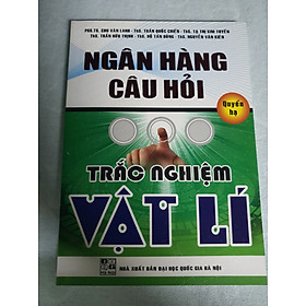 [Download Sách] Ngân Hàng Câu Hỏi Trắc Nghiệm Vật Lí (Quyển Hạ)