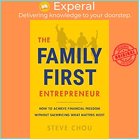 Sách - The Family-First Entrepreneur : How to Achieve Financial Freedom Without Sa by Steve Chou (US edition, hardcover)