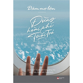 DÁM MƠ LỚN , ĐỪNG HOÀI PHÍ TUỔI TRẺ