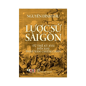 LƯỢC SỬ SÀI GÒN – Từ thế kỷ XVII đến khi Pháp xâm chiếm (1859) – Nguyễn Đình Đầu – NXB Trẻ (Bìa mềm)