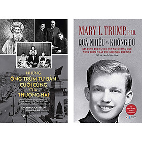 Combo 2 Cuốn: Những Ông Trùm Tư Bản Cuối Cùng Ở Thượng Hải - Hai Đế Chế Kinh Tế Do Thái Cạnh Tranh Giúp Tạo Nên Trung Quốc Hiện Tại + Quá Nhiều Và Không Đủ - Gia Đình Tôi Đã Tạo Nên Người Đàn Ông Nguy Hiểm Nhất Thế Giới Như Thế Nào ?