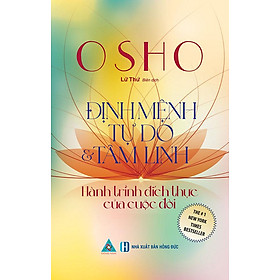 Osho: Định Mệnh Tự Do Và Tâm Linh - Hành Trình Đích Thực Của Cuộc Đời - Hồng Hà