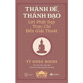 Thánh Đế, Thánh Đạo - Lời Phật Dạy Trực Chỉ Đến Giải Thoát