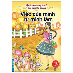 Nhật Ký Trưởng Thành Của Đứa Trẻ Ngoan - Việc Của Mình Tự Mình Làm (Tái Bản 2023)