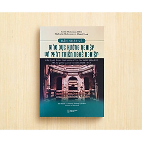 DẪN NHẬP VỀ GIÁO DỤC HƯỚNG NGHIỆP VÀ PHÁT TRIỂN NGHỀ NGHIỆP - Cẩm Nang Dành Cho Nhân Sự Tại Các Cơ Sở Giáo Dục Ở Các Quốc Gia Đã Và Đang Phát Triển - Colin McCowan OAM, Malcolm McKenzle, Mansi Shah - (bìa mềm)