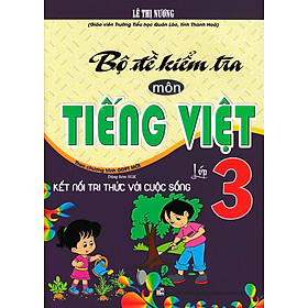 Sách bổ trợ_Bộ Đề Kiểm Tra Môn Tiếng Việt Lớp 3 (Dùng Kèm SGK Kết Nối Tri Thức Với Cuộc Sống)_HA