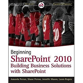 Beginning SharePoint 2010: Building Business Solutions with SharePoint
