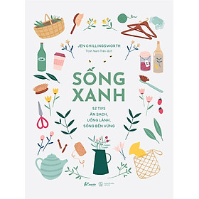 Download sách SỐNG XANH - 52 TIPS ĂN SẠCH, UỐNG LÀNH, SỐNG BỀN VỮNG