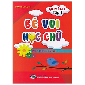 Bé Vui Học Chữ - Dành Cho Trẻ 4 - 5 Tuổi - Quyển 1 - Tập 1