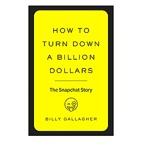 How To Turn Down A Billion Dollars: The Snapchat Story