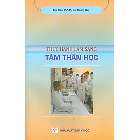 Thực Hành Lâm Sàng Tâm Thần Học - PGS.TS. Bùi Quang Huy chủ biên