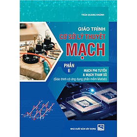 Giáo Trình CƠ SỞ LÝ THUYẾT MẠCH, Phần II – Mạch Phi Tuyến & Mạch Tham Số (Giáo trình có ứng dụng phần mềm Matlab)
