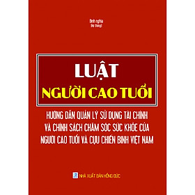 Nơi bán Luật Người Cao Tuổi - Hướng Dẫn Quản Lý Sử Dụng Tài Chính Và Chính Sách Chăm Sóc Sức Khỏe Của Người Cao Tuổi Và Cựu Chiến Binh Việt Nam  - Giá Từ -1đ