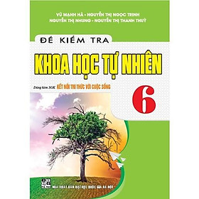 Sách - Đề Kiểm Tra Khoa Học Tự Nhiên Lớp 6 - Dùng Kèm SGK Kết Nối Tri Thức Với Cuộc Sống - Hồng Ân