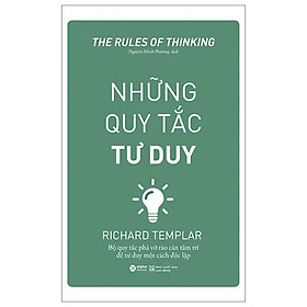 (Tái bản) NHỮNG QUY TẮC TƯ DUY - Bộ Quy Tắc Phá Vỡ Tào Cản Tâm Trí Để Tư Duy Một Cách Độc Lập - Richard Templar (bìa mềm)