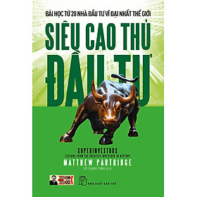 SIÊU CAO THỦ ĐẦU TƯ: Bài học từ 20 nhà đầu tư vĩ đại nhất thế giới – Matthew Partridge – Vũ Thanh Tùng dịch – NXB Trẻ (Bìa mềm)