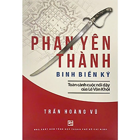 Phan Yên Thành Binh Biến Ký - Toàn Cảnh Cuộc Nổi Dậy Của Lê Văn Khôi