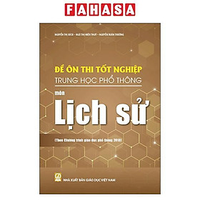 Đề Ôn Thi Tốt Nghiệp Trung Học Phổ Thông - Môn Lịch Sử (Theo Chương Trình Giáo Dục Phổ Thông 2018) - Cty Sách & Thiết Bị Giáo Dục Miền Nam