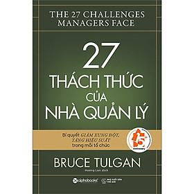 Bí Quyết Giảm Xung Đột, Tăng Hiệu Suất Trong Mỗi Tổ Chức: 27 Thách Thức Của Nhà Quản Lý