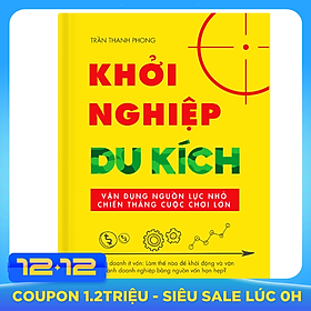 Khởi Nghiệp Du Kích - Kinh Doanh Ít Vốn - Vận Dụng Nguồn Lực Nhỏ Chiến Thắng Cuộc Chơi Lớn (Tái Bản)