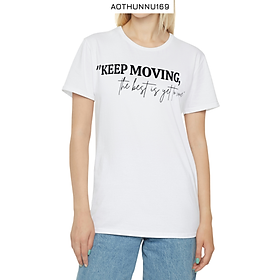 Áo Thun Nữ In Chữ Keep Moving The Best Is Yet To Come Chất Liệu Thun Cotton Co Dãn 4 Chiều Xinh Đẹp Trẻ Trung