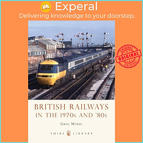 Sách - British Railways in the 1970s and '80s by Greg Morse (UK edition, paperback)