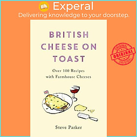 Hình ảnh Sách - British Cheese on Toast : Over 100 Recipes with Farmhouse Cheeses by Steve Parker (UK edition, paperback)