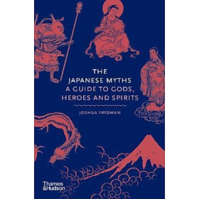 Sách - The Japanese Myths : A Guide to Gods, Heroes and Spirits by Joshua Frydman (UK edition, hardcover)
