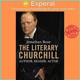 Sách - The Literary Churchill - Author, Reader, Actor by Jonathan Rose (UK edition, paperback)