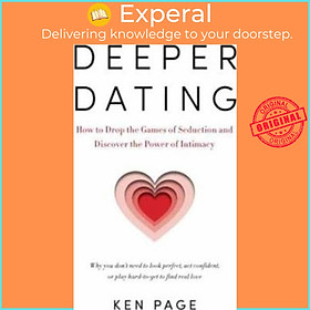 Sách - Deeper Dating : How to Drop the Games of Seduction and Discover the Power of  by Ken Page (US edition, paperback)