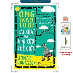 Ông Trăm Tuổi Tái Xuất Và Giải Cứu Thế Giới - Jonas Jonasson