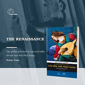 THE RENAISSANCE – Tác phẩm phê bình lý luận kinh điển về văn hóa thời Phục Hưng – Walter Pater - Book Hunter - Rena