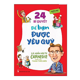 Lời Nhắn Nhủ Từ Carnegie Dành Cho Thanh Thiếu Niên - 24 Bí Quyết Để Bạn Được Yêu Quý