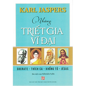 Những Triết Gia Vĩ Đại: Socrate - Thích Ca - Khổng Tử - Jésus