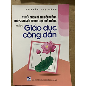 Download sách Tuyển chọn đề thi bồi dưỡng học sinh giỏi THPT môn Giáo dục công dân